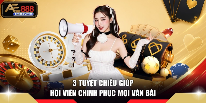 3 tuyệt chiêu giúp hội viên chinh phục mọi ván bài