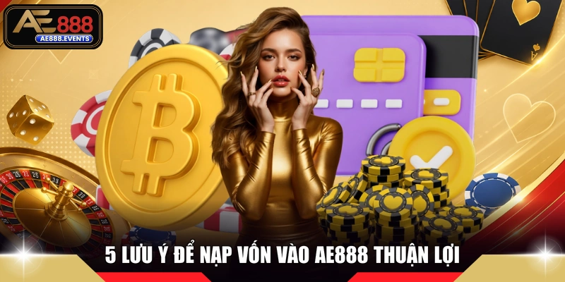 5 lưu ý để nạp vốn vào AE888 thuận lợi