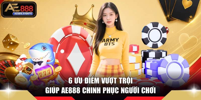 6 ưu điểm vượt trội giúp AE888 chinh phục người chơi 