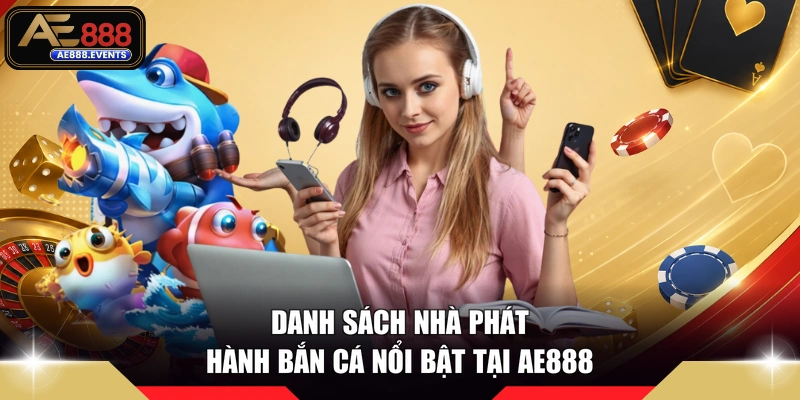 Danh sách nhà phát hành bắn cá nổi bật tại AE888 
