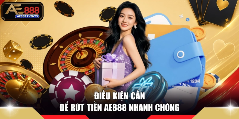 Điều kiện cần để rút tiền AE888 nhanh chóng