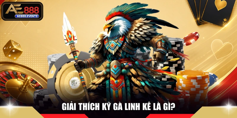 Giải thích kỹ gà linh kê là gì?