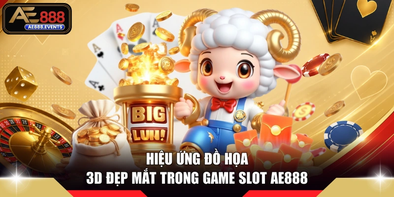Hiệu ứng đồ họa 3D đẹp mắt trong game slot AE888 
