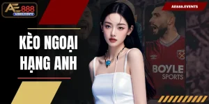 Kèo Ngoại Hạng Anh | Cách Soi Kèo Chuẩn Mỗi Vòng Tại AE888
