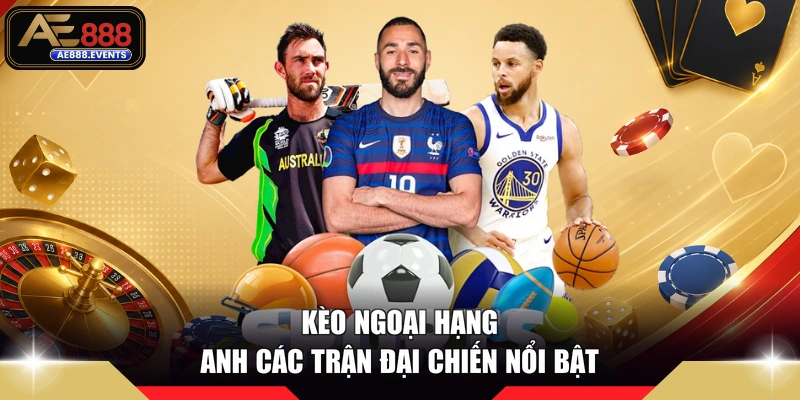 Kèo ngoại hạng Anh các trận đại chiến nổi bật