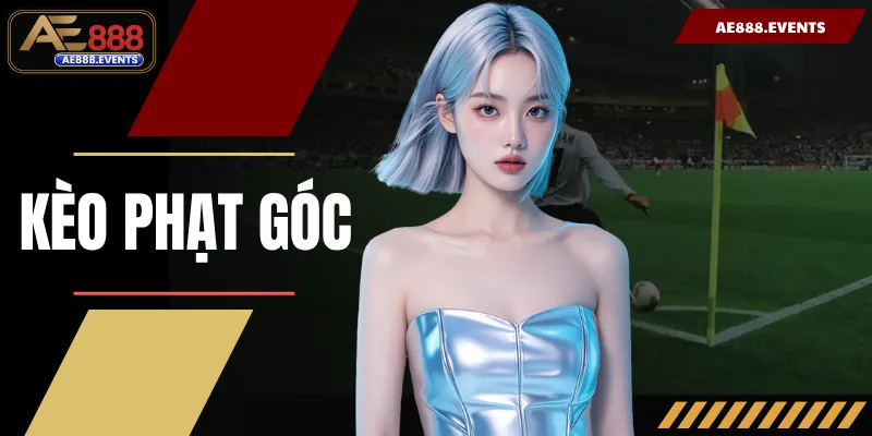 Kèo Phạt Góc | Mẹo Soi Kèo Chính Xác Tỷ Lệ Cao Tại AE888