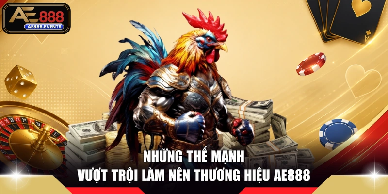 Những thế mạnh vượt trội làm nên thương hiệu AE888