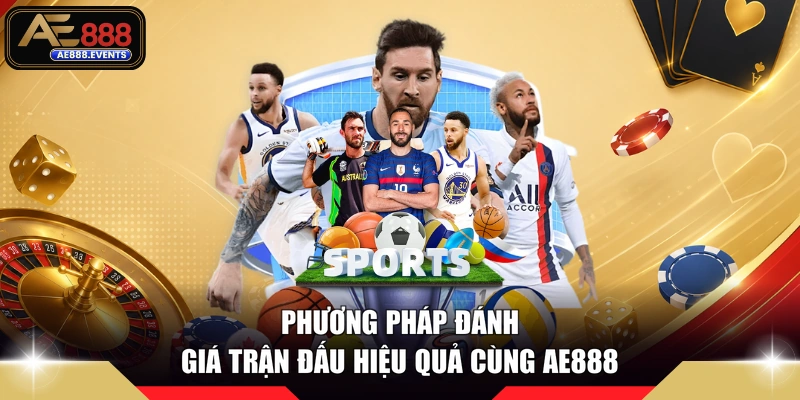 Phương pháp đánh giá trận đấu hiệu quả cùng AE888