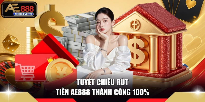 Tuyệt chiêu rút tiền AE888 thành công 100%